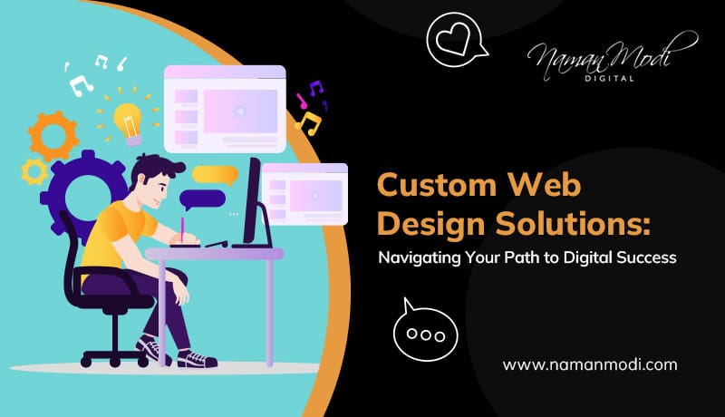 Custom Web Design Solutions: Navigating Your Path to Digital Success